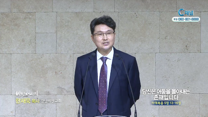 강남비전교회 한재욱 목사 - 당신은 어둠을 몰아내는 존재입니다