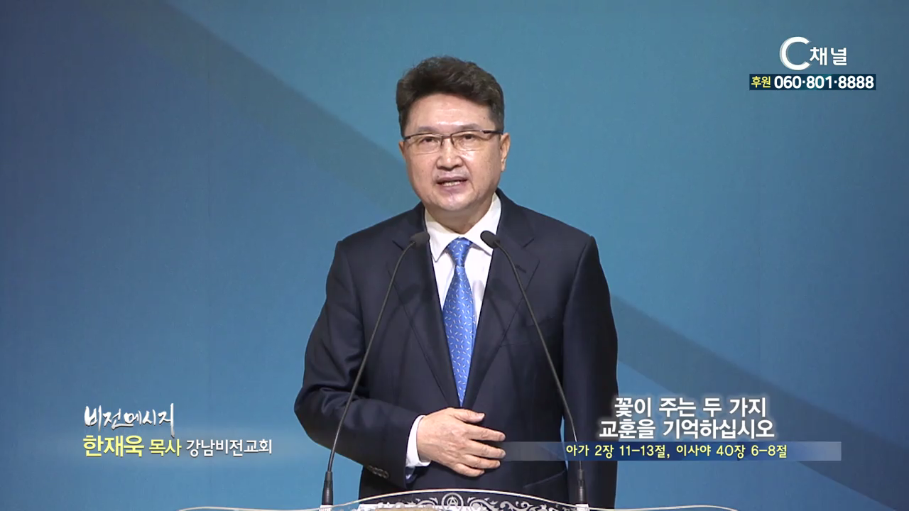강남비전교회 한재욱 목사 - 꽃이 주는 두 가지 교훈을 기억하십시오