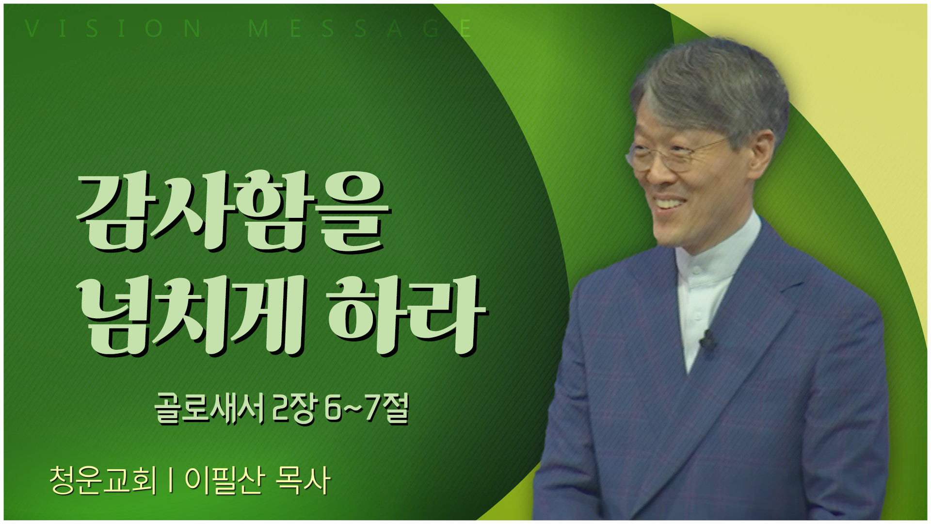 감사함을 넘치게 하라┃청운교회 이필산 목사	