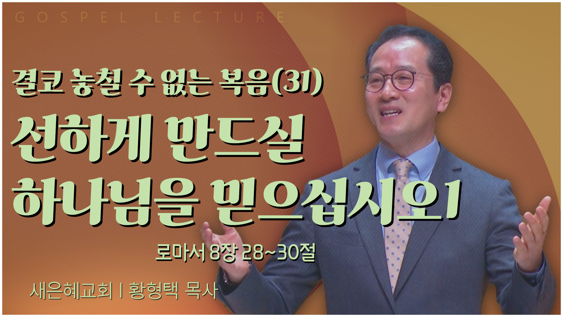 결코 놓칠 수 없는 복음(31) 선하게 만드실 하나님을 믿으십시오 1┃새은혜교회 황형택 목사	