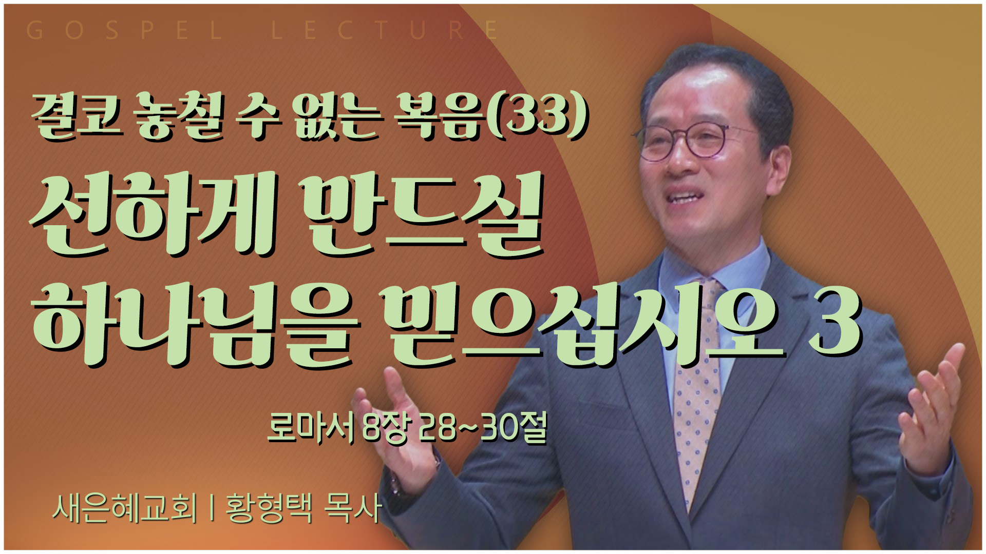 결코 놓칠 수 없는 복음(33) 선하게 만드실 하나님을 믿으십시오 3┃새은혜교회 황형택 목사	