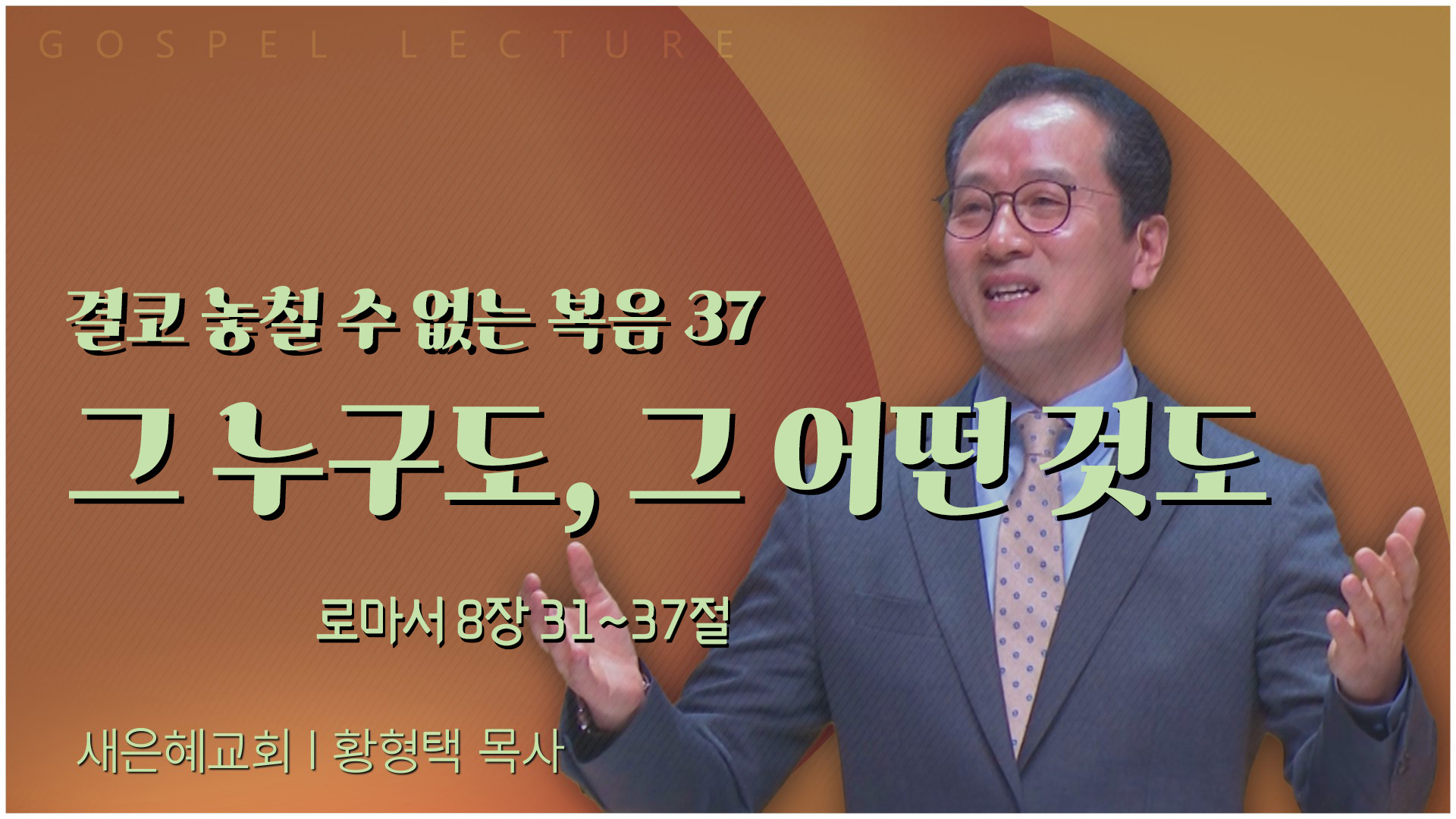 결코 놓칠 수 없는 복음 37 그 누구도, 그 어떤 것도┃새은혜교회 황형택 목사	