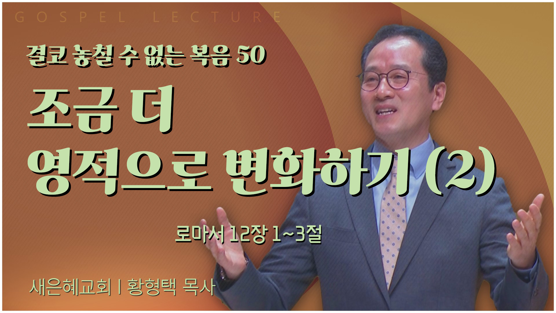 결코 놓칠 수 없는 복음 50 조금 더 영적으로 변화하기 (2)┃새은혜교회 황형택 목사	