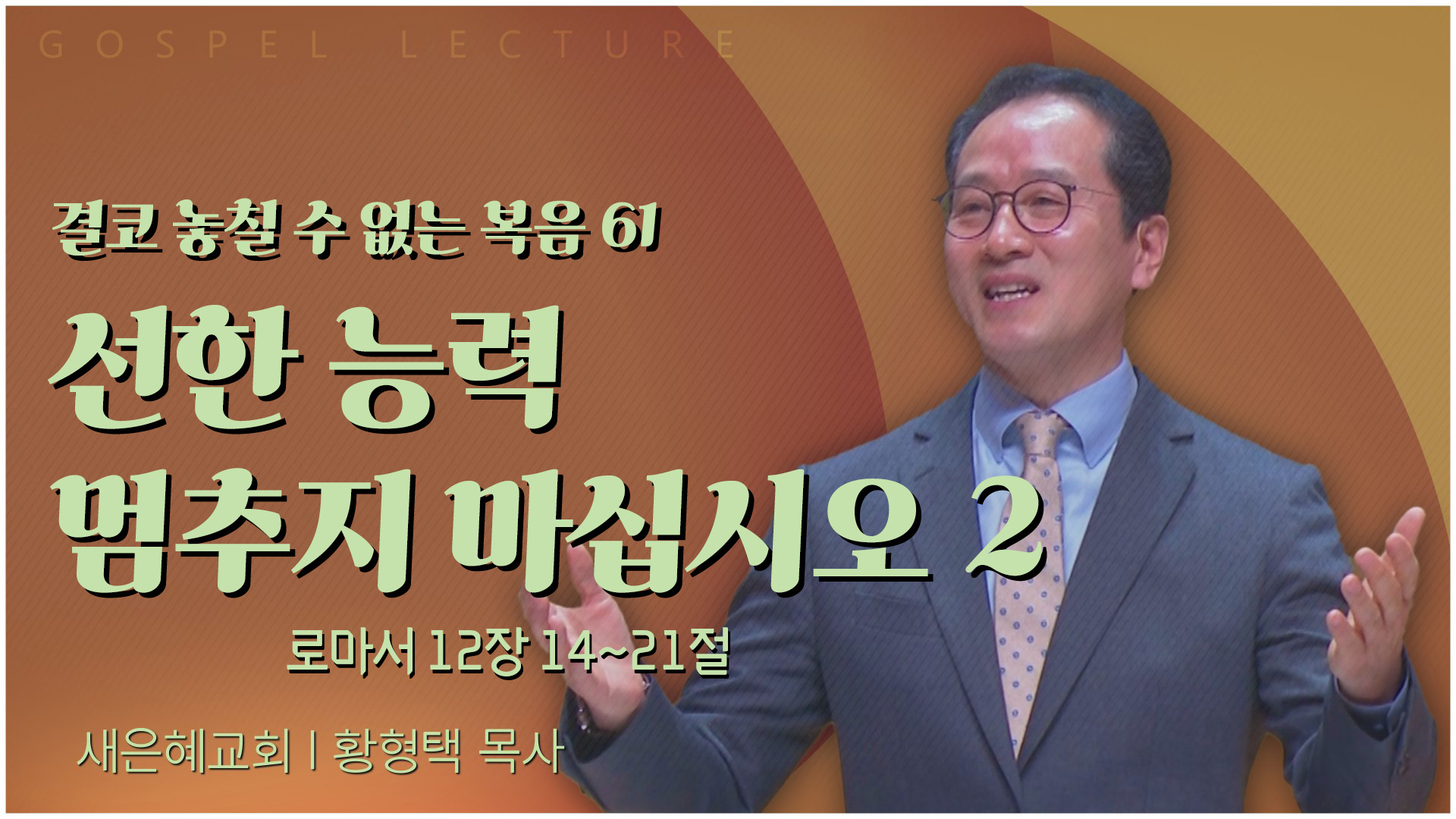 결코 놓칠 수 없는 복음 61 선한 능력 멈추지 마십시오 2┃새은혜교회 황형택 목사	