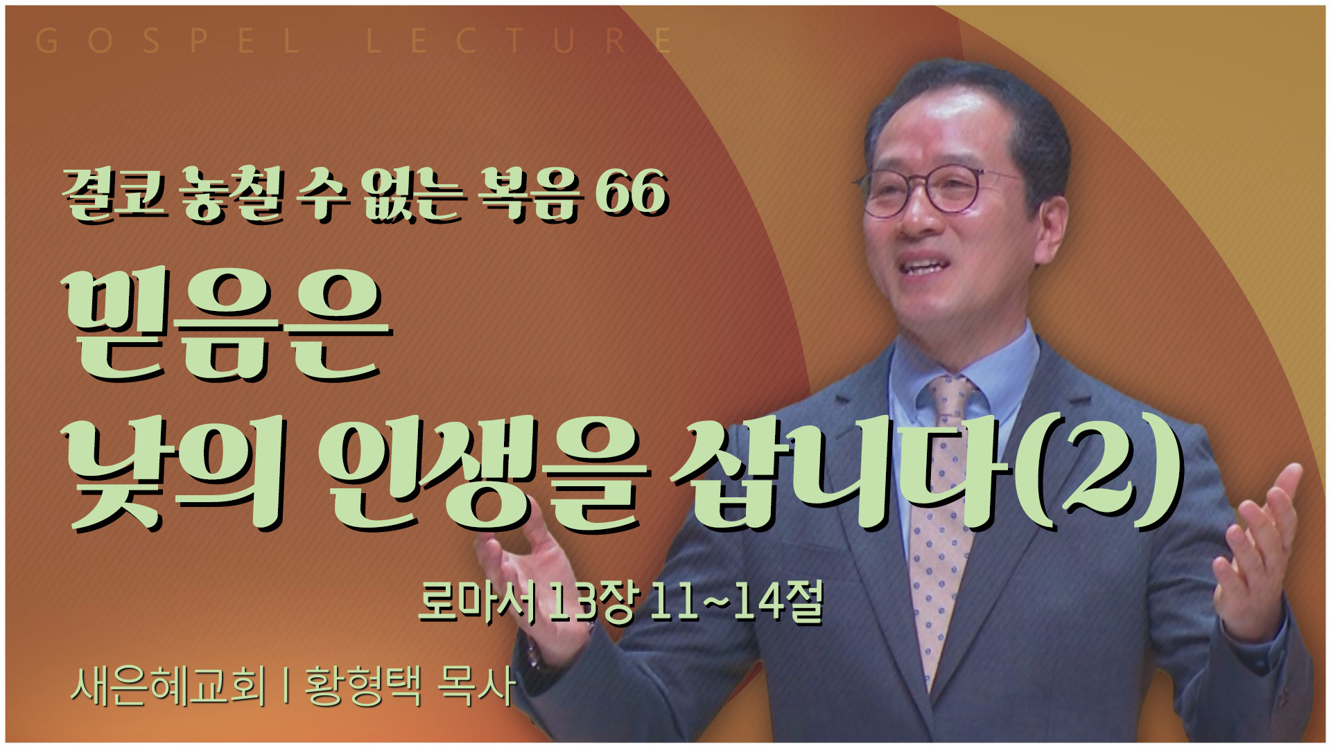 결코 놓칠 수 없는 복음 66 믿음은 낮의 인생을 삽니다(2)┃새은혜교회 황형택 목사	