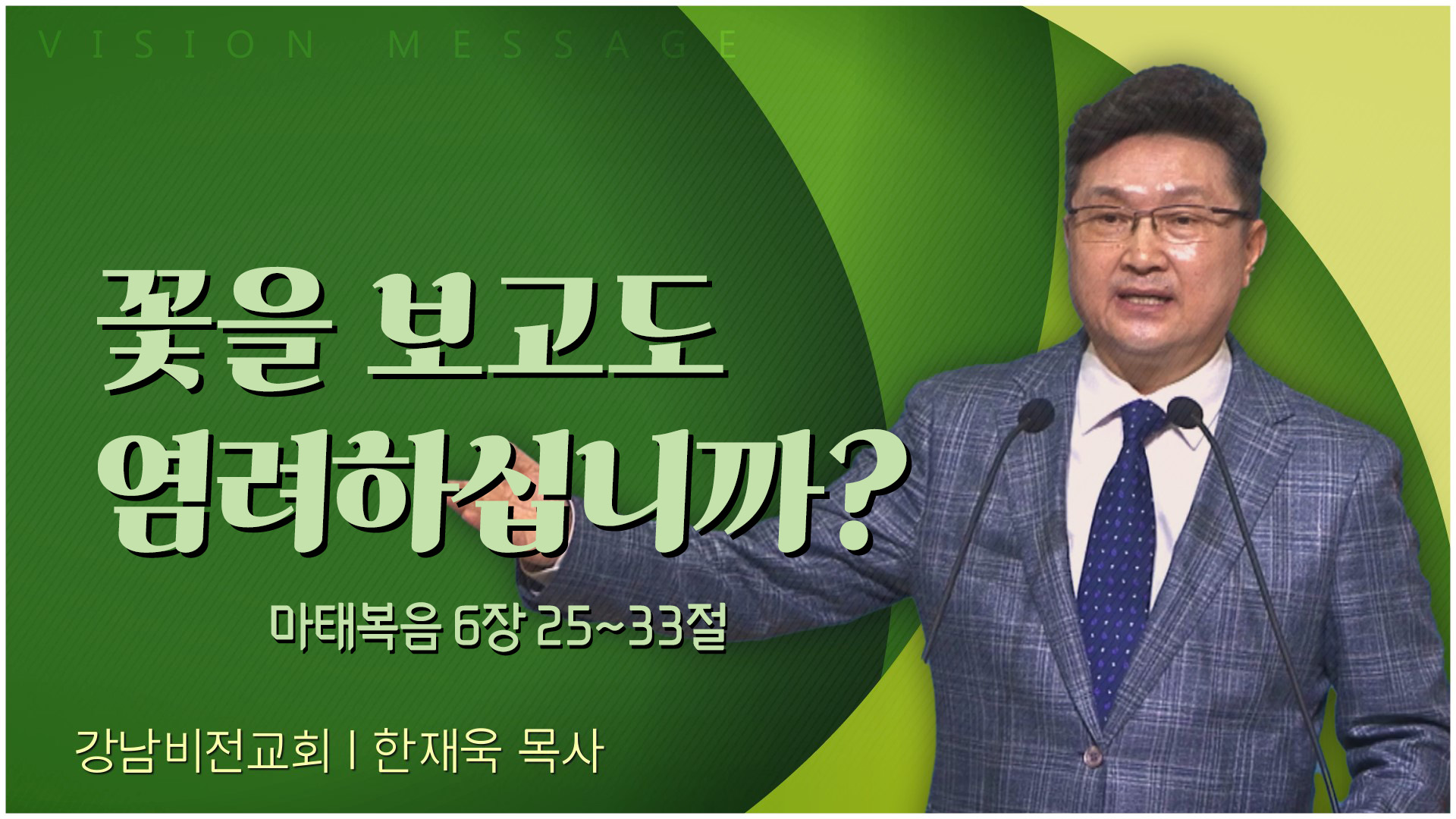 꽃을 보고도 염려하십니까?┃강남비전교회 한재욱 목사	