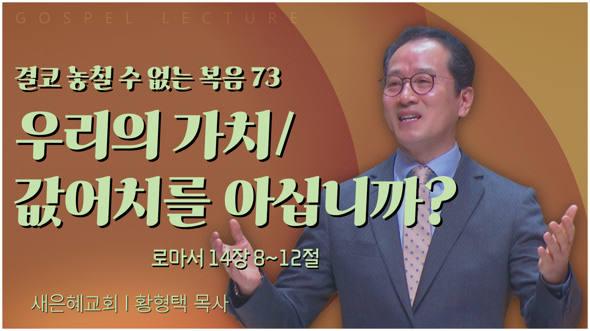 결코 놓칠 수 없는 복음 73 우리의 가치/값어치를 아십니까?┃새은혜교회 황형택 목사	
